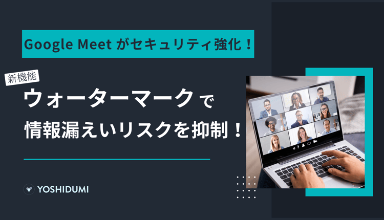 Google Meet のセキュリティ対策強化！ウォーターマーク機能で情報漏洩リスクを抑制