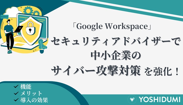 【Google Workspace】セキュリティアドバイザーで中小企業のサイバー攻撃対策を強化！