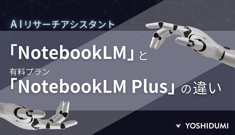 AIリサーチアシスタント「NotebookLM」と有料プラン「NotebookLM Plus」の違いとは