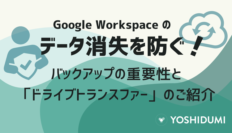 Google Workspace のデータ消失を防ぐ！バックアップの重要性と「ドライブトランスファー」のご紹介