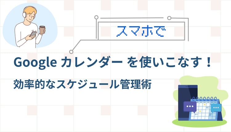 スマホでGoogleカレンダーを使いこなす！効率的なスケジュール管理術