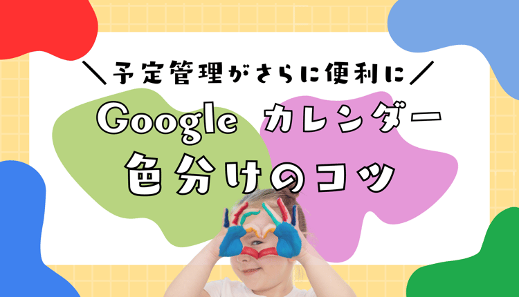 予定管理がさらに便利に！Google カレンダー 色分けのコツ教えます