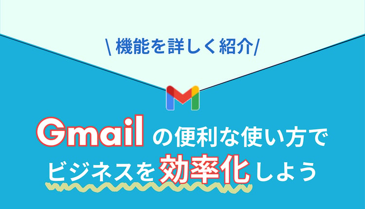 Gmail の便利な使い方でビジネスを効率化しよう！機能を詳しく紹介！