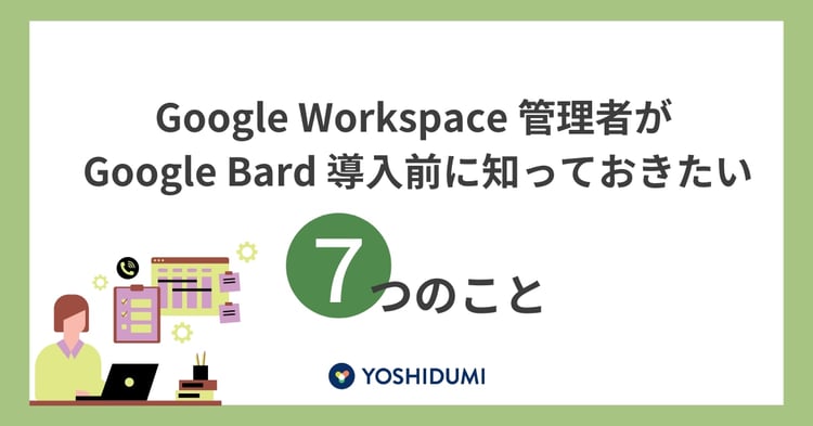 Google Workspace 管理者が Google Bard 導入前に知っておきたい7つのこと