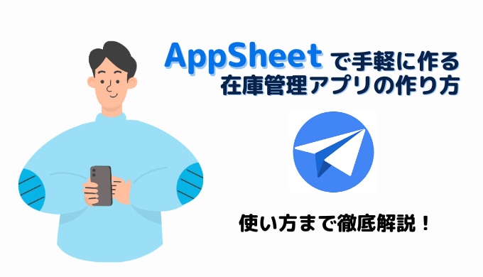 AppSheet で手軽に作る在庫管理アプリの作り方：使い方まで徹底解説