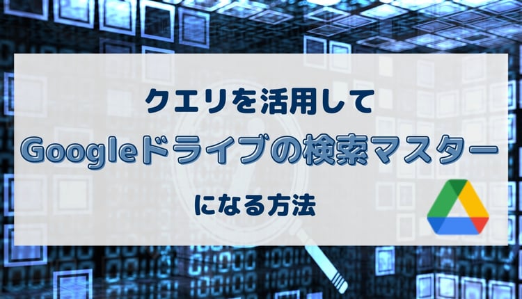 クエリを活用してGoogleドライブの検索マスターになる方法