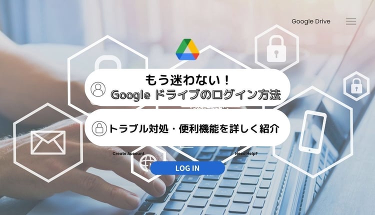 もう迷わない！Google ドライブのログイン方法・トラブル対処・便利機能を詳しく紹介