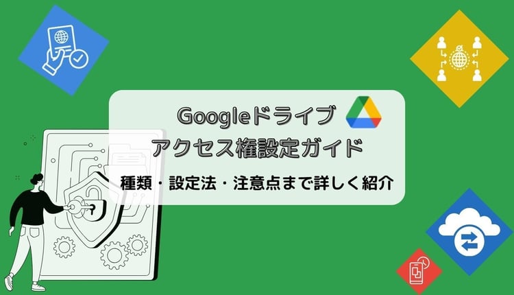 Googleドライブのアクセス権設定ガイド！種類・設定法・注意点まで詳しく紹介