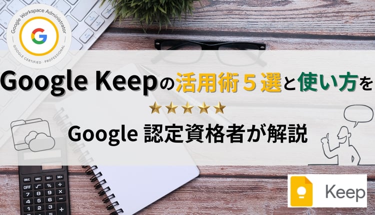 Google Keep の活用術5選と使い方を Google 認定資格者が解説！