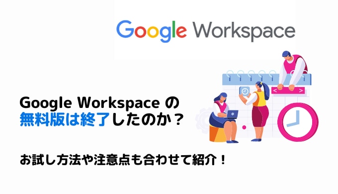 Google Workspace の無料版は終了したのか？お試し方法や注意点も合わせて紹介