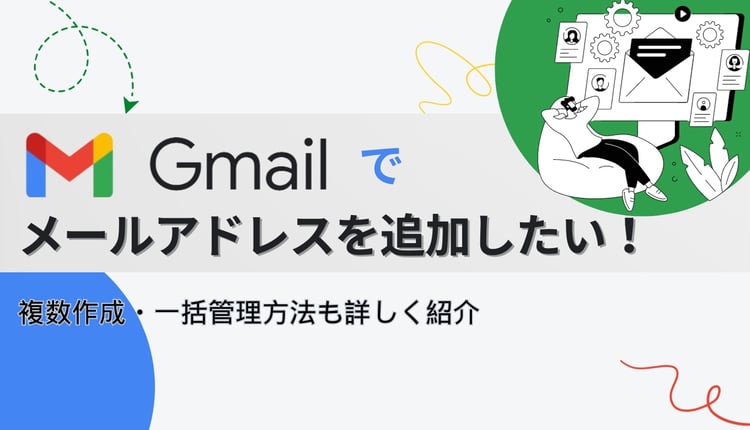 Gmail でメールアドレスを追加したい！複数作成・一括管理方法も詳しく紹介