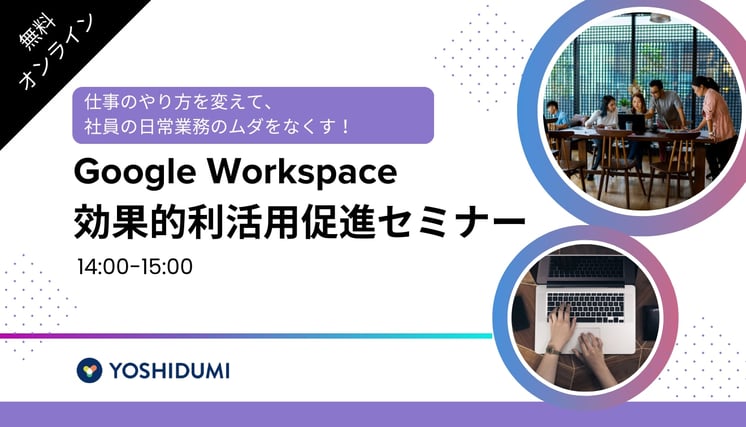 ヒント満載！ 仕事のやり方を変えて、社員の日常業務のムダをなくす！ Google Workspace の効果的利活用の促進セミナー