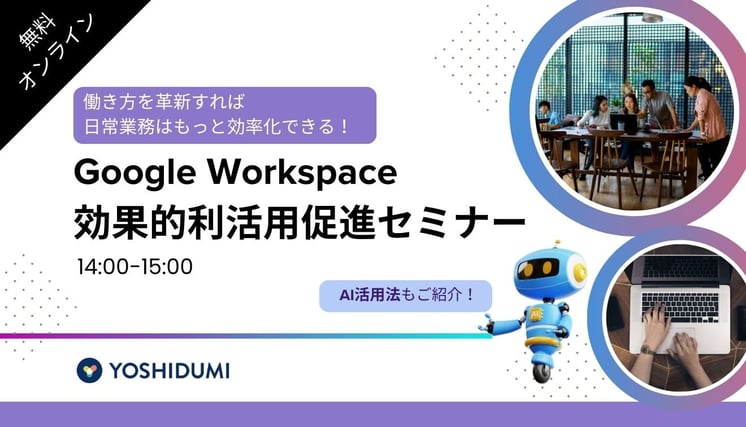 働き方を革新し、AIを有効活用すれば 日常業務はもっと効率化できる！ Google Workspace の効果的利活用の促進セミナー