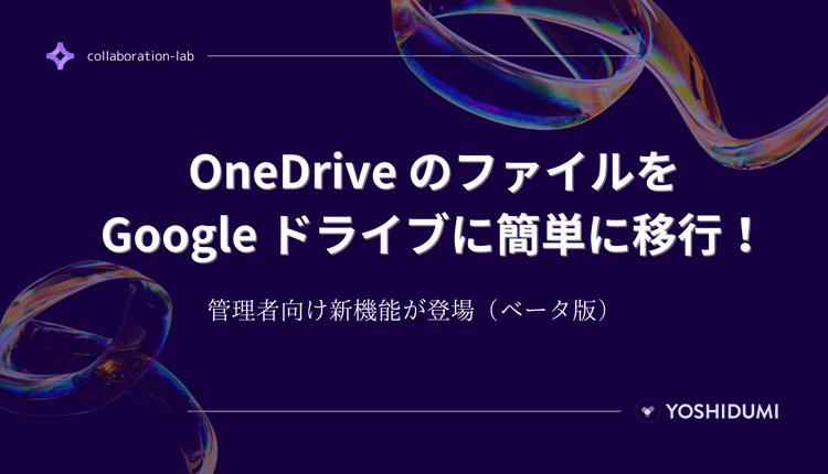 OneDrive のファイルを Google ドライブに簡単に移行！ 管理者向け新機能が登場（ベータ版）